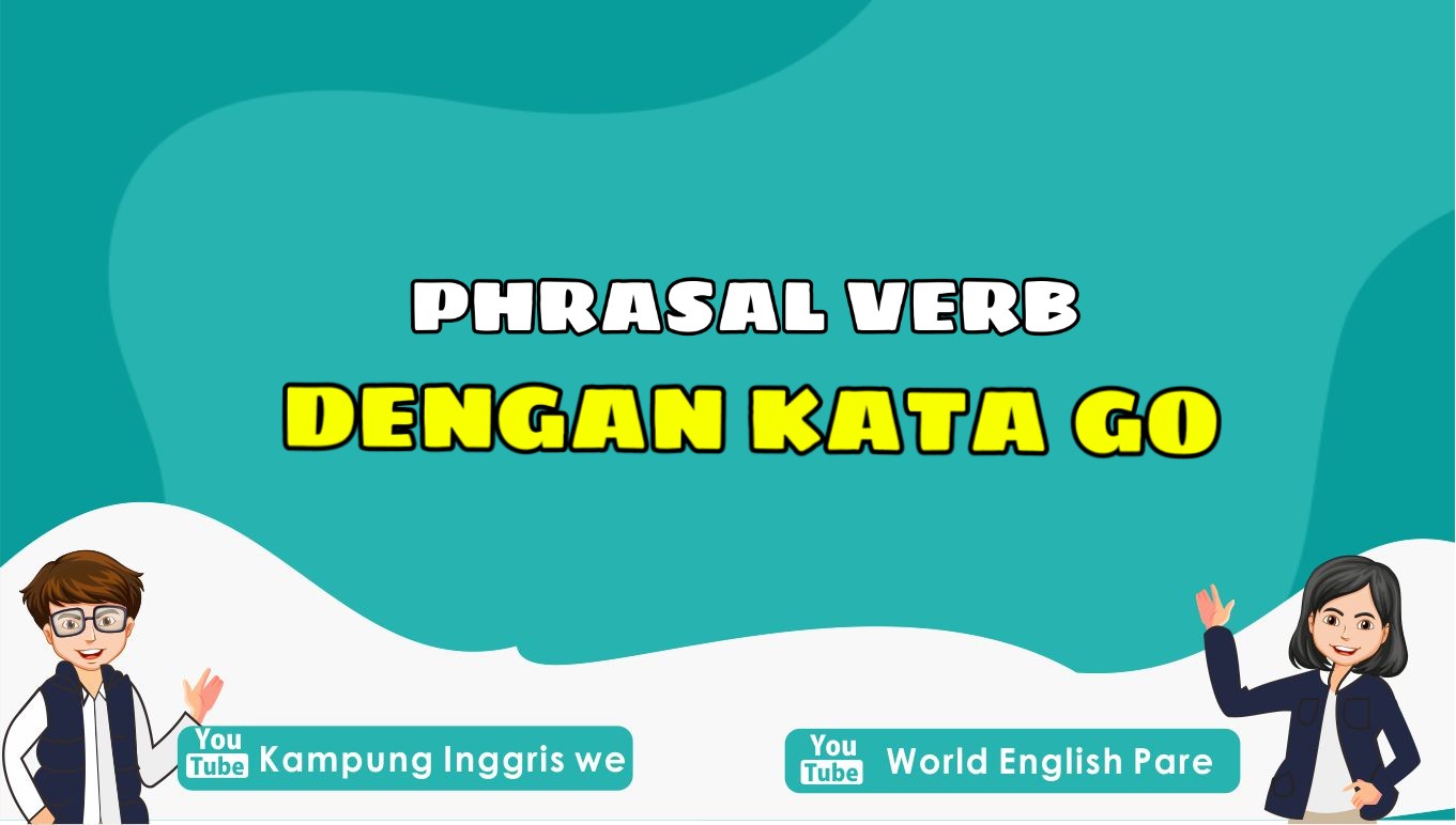 Sudah Mengenal Phrasal Verb Kata Go? Yuk Kita Pelajari Bersama!